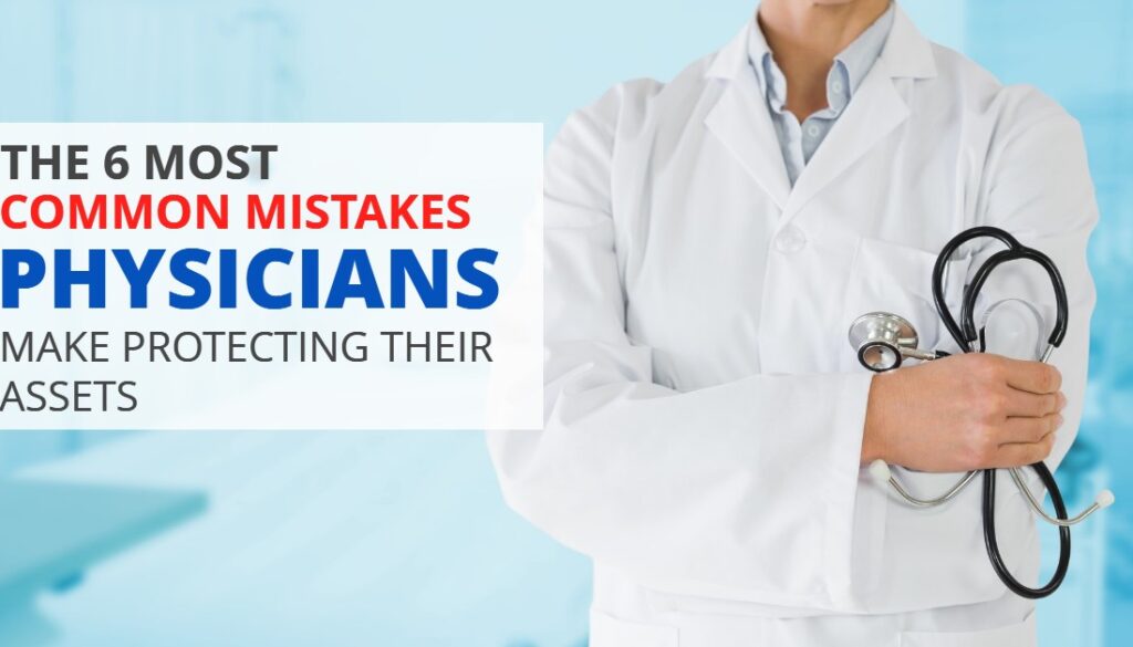 The 6 Most Common Mistakes Physicians Make Protecting Their Assets-HaimanHogue