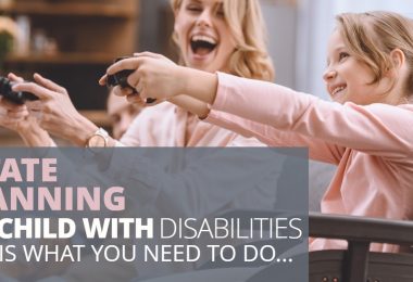 ESTATE PLANNING FOR A CHILD WITH DISABILITIES THIS IS WHAT YOU NEED TO DO-HaimanHogue